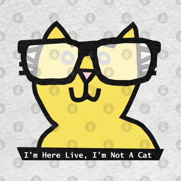 I'm Here Live I'm Not a Cat says Cat wearing Glasses by ellenhenryart